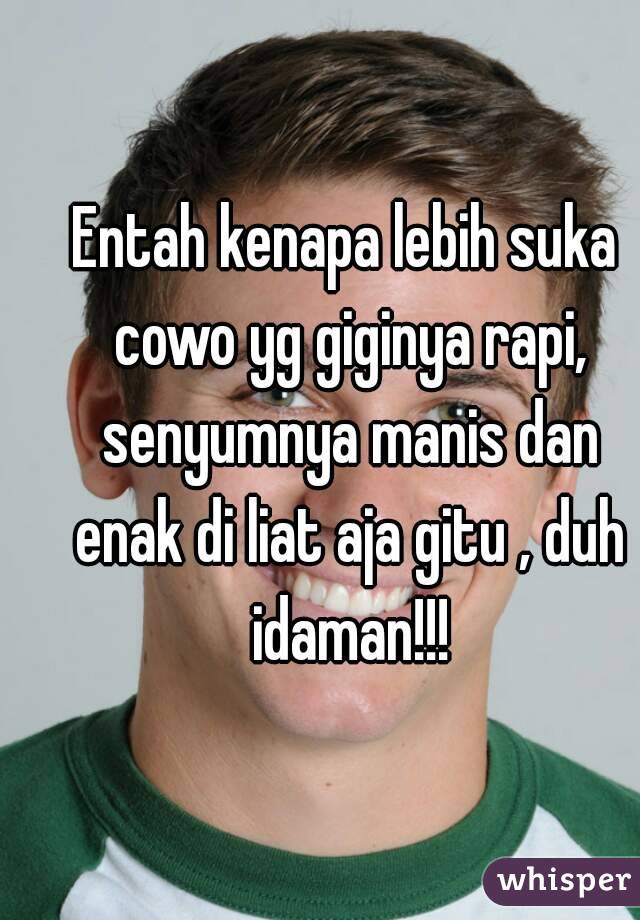 Entah kenapa lebih suka cowo yg giginya rapi, senyumnya manis dan enak di liat aja gitu , duh idaman!!!