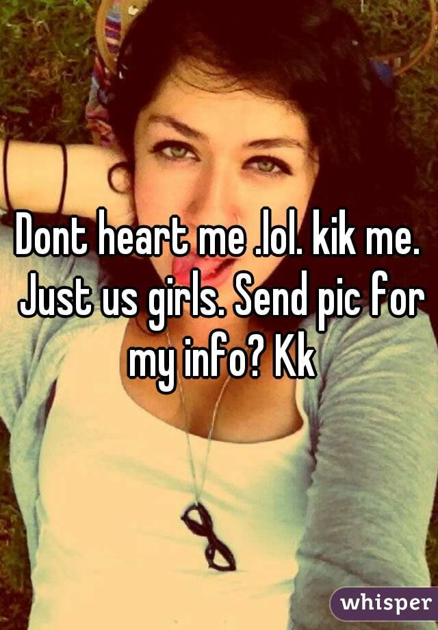 Dont heart me .lol. kik me. Just us girls. Send pic for my info? Kk