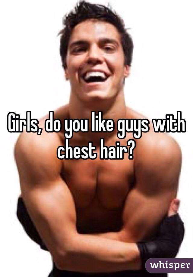 Girls, do you like guys with chest hair?