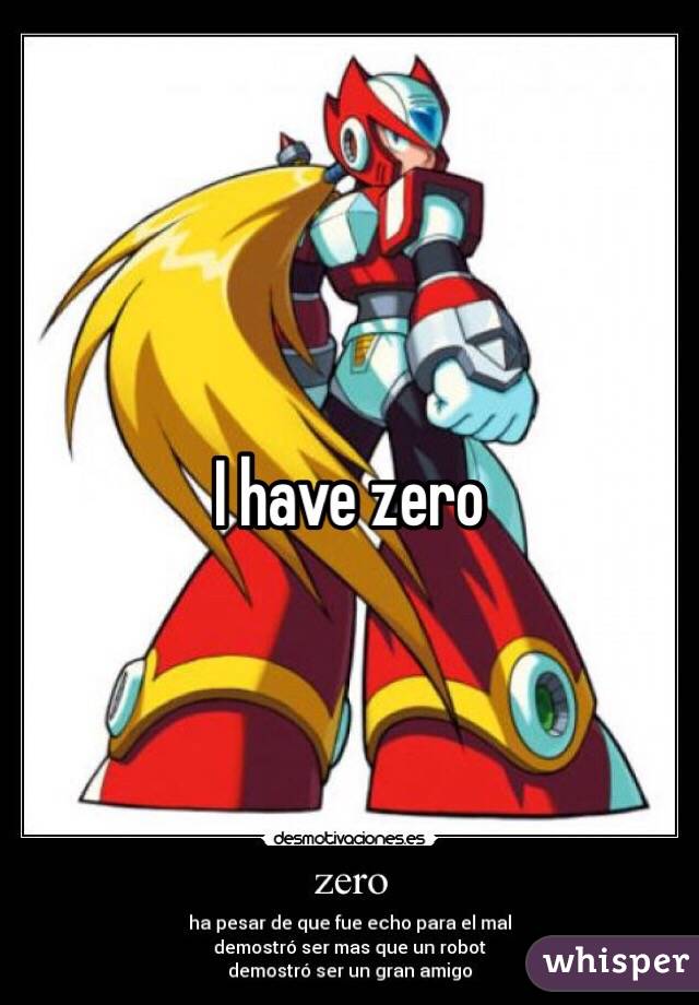 I have zero