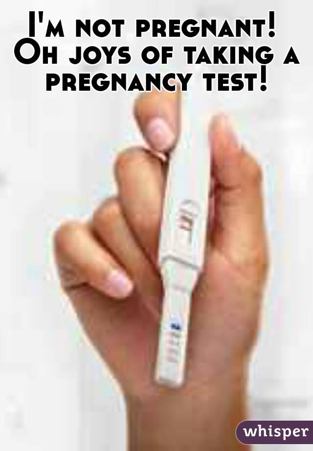 I'm not pregnant! Oh joys of taking a pregnancy test!