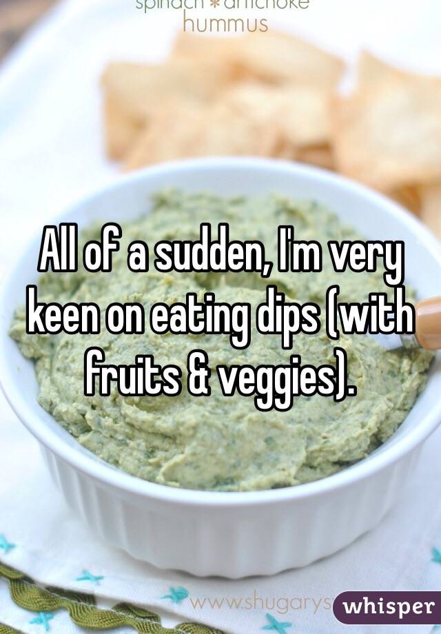 All of a sudden, I'm very keen on eating dips (with fruits & veggies).