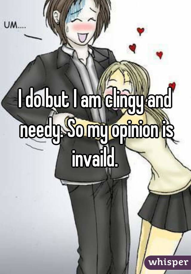 I do but I am clingy and needy. So my opinion is invaild. 