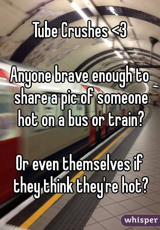 Tube Crushes <3

Anyone brave enough to share a pic of someone hot on a bus or train?

Or even themselves if they think they're hot?