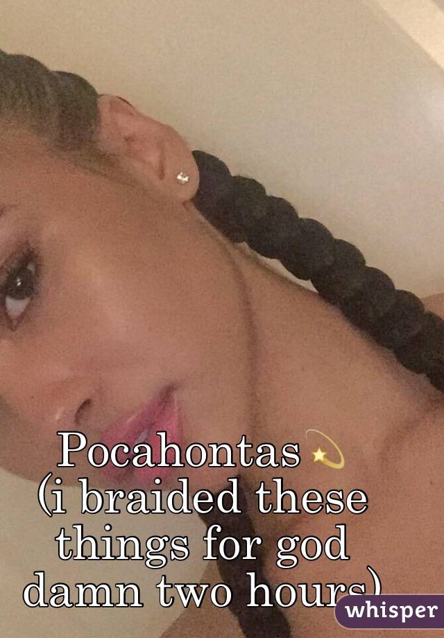 Pocahontas💫 
(i braided these things for god damn two hours)