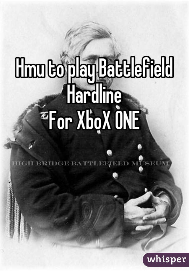 

Hmu to play Battlefield Hardline
For XboX ONE