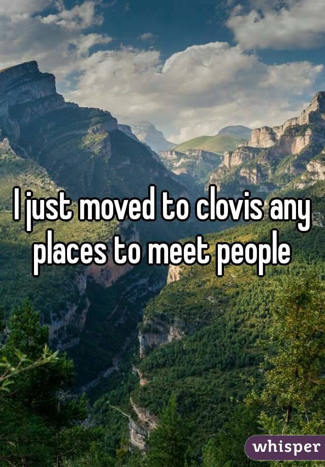 I just moved to clovis any places to meet people 