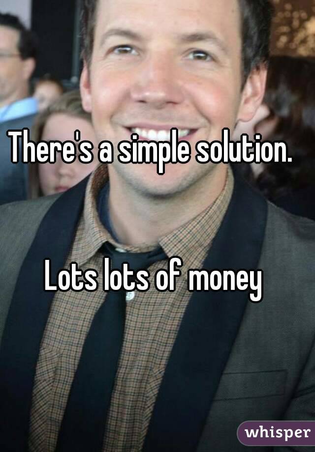 There's a simple solution.  


Lots lots of money 