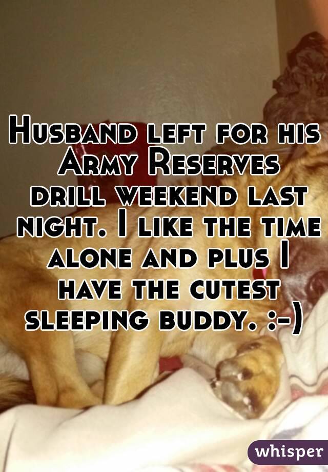 Husband left for his Army Reserves drill weekend last night. I like the time alone and plus I have the cutest sleeping buddy. :-) 