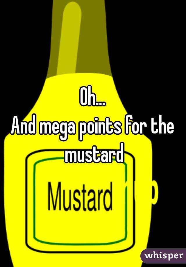Oh...
And mega points for the mustard