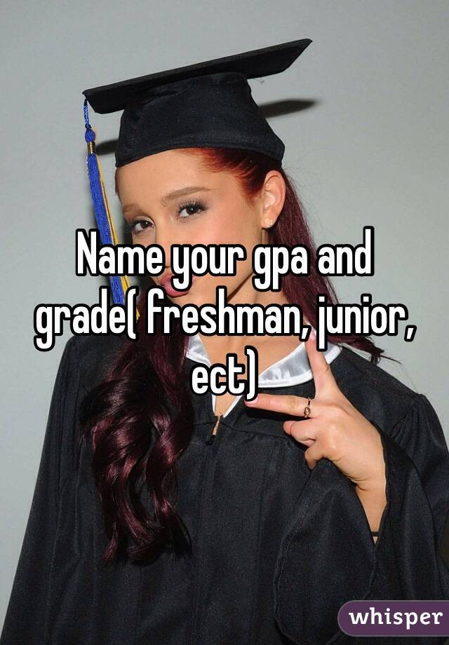 Name your gpa and grade( freshman, junior, ect)