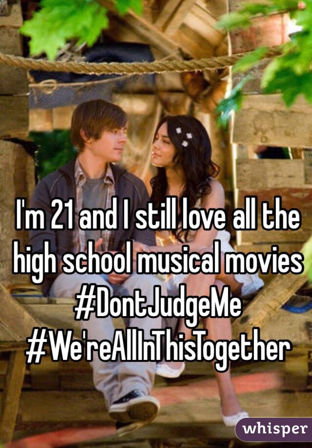 I'm 21 and I still love all the high school musical movies
#DontJudgeMe
#We'reAllInThisTogether
