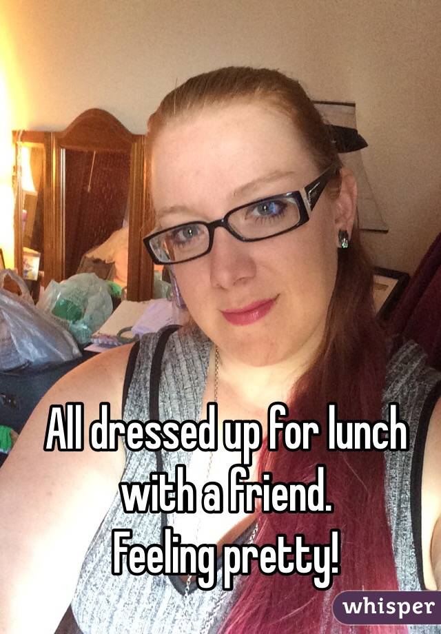 All dressed up for lunch with a friend. 
Feeling pretty! 