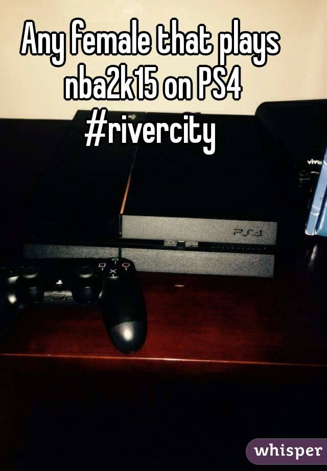 Any female that plays nba2k15 on PS4 #rivercity 