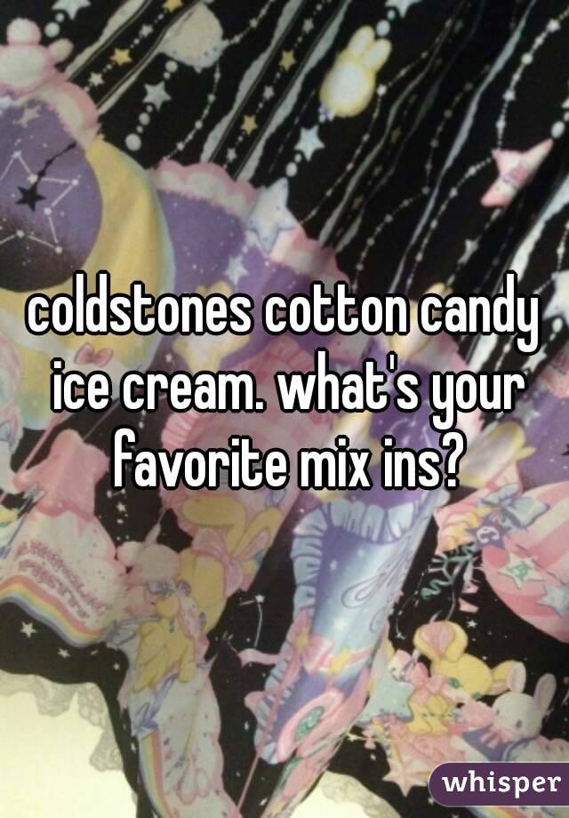 coldstones cotton candy ice cream. what's your favorite mix ins?