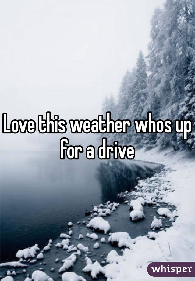 Love this weather whos up for a drive