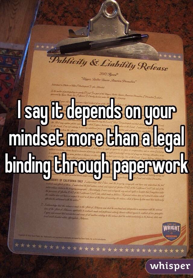 I say it depends on your mindset more than a legal binding through paperwork