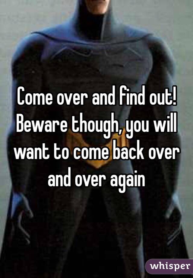 Come over and find out! Beware though, you will want to come back over and over again