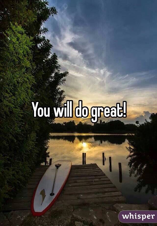 You will do great! 