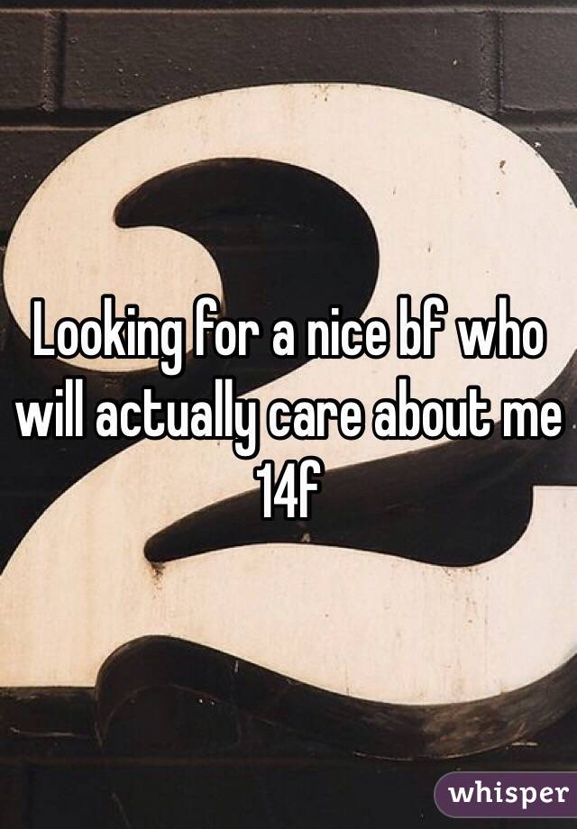 Looking for a nice bf who will actually care about me
14f