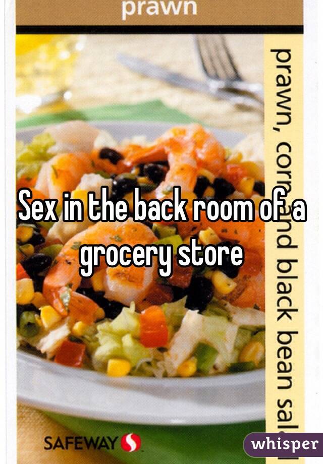 Sex in the back room of a grocery store