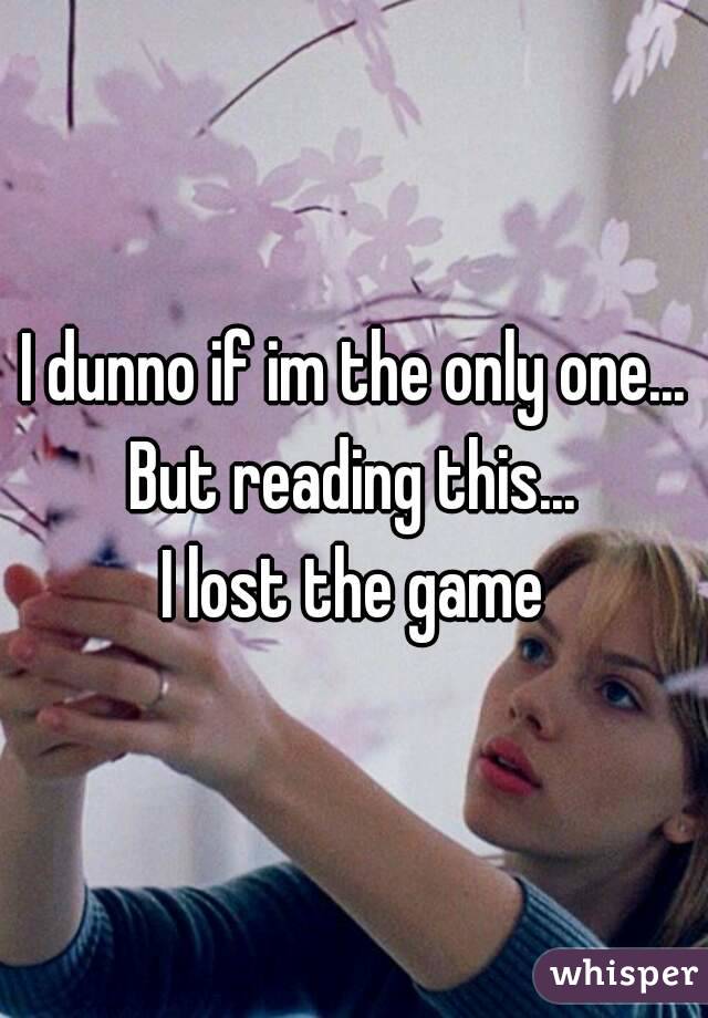 I dunno if im the only one...
But reading this...
I lost the game