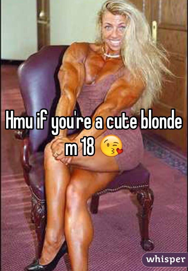 Hmu if you're a cute blonde m 18 😘