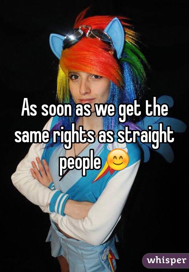 As soon as we get the same rights as straight people 😊