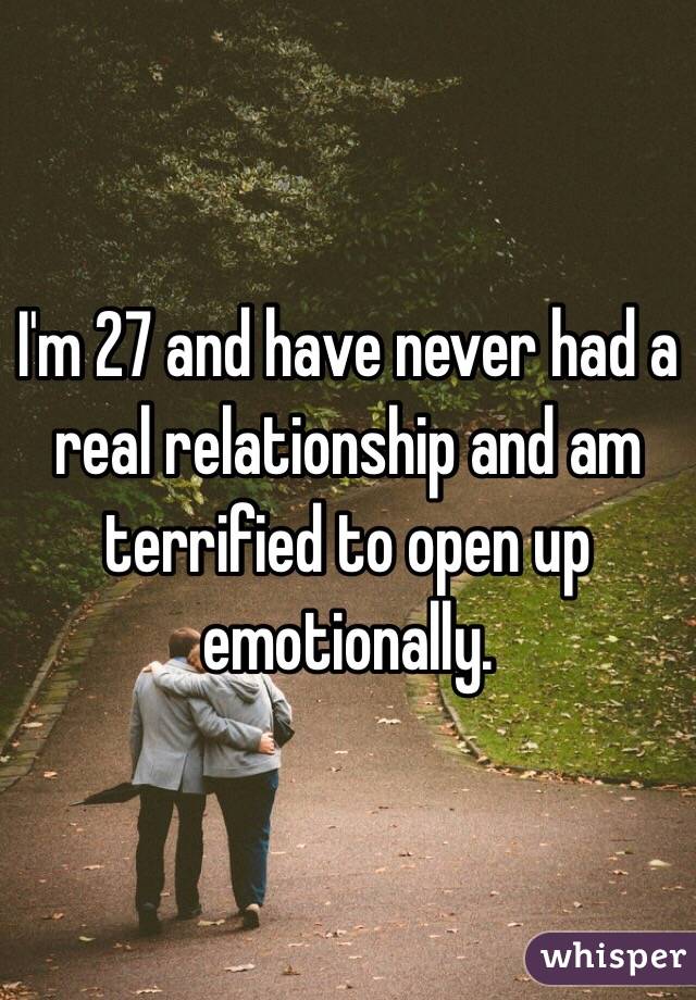 I'm 27 and have never had a real relationship and am terrified to open up emotionally.