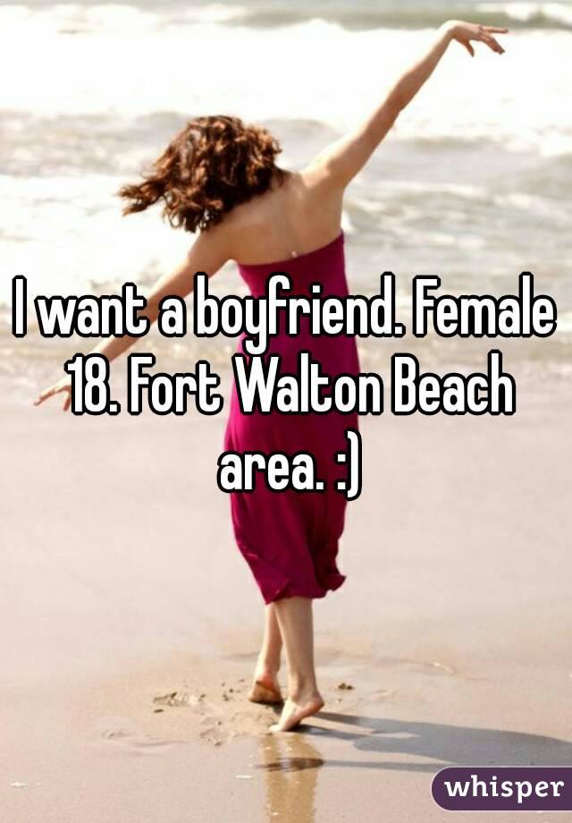 I want a boyfriend. Female 18. Fort Walton Beach area. :)