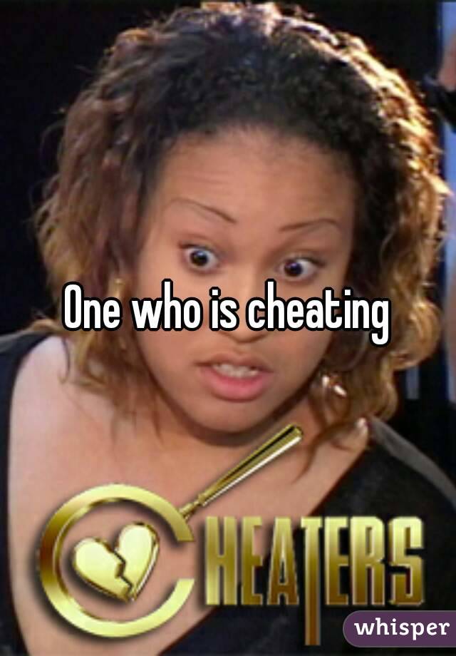 One who is cheating