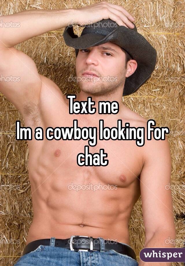 Text me
Im a cowboy looking for chat