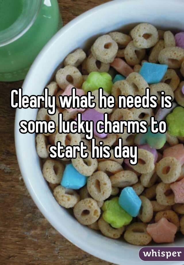 Clearly what he needs is some lucky charms to start his day