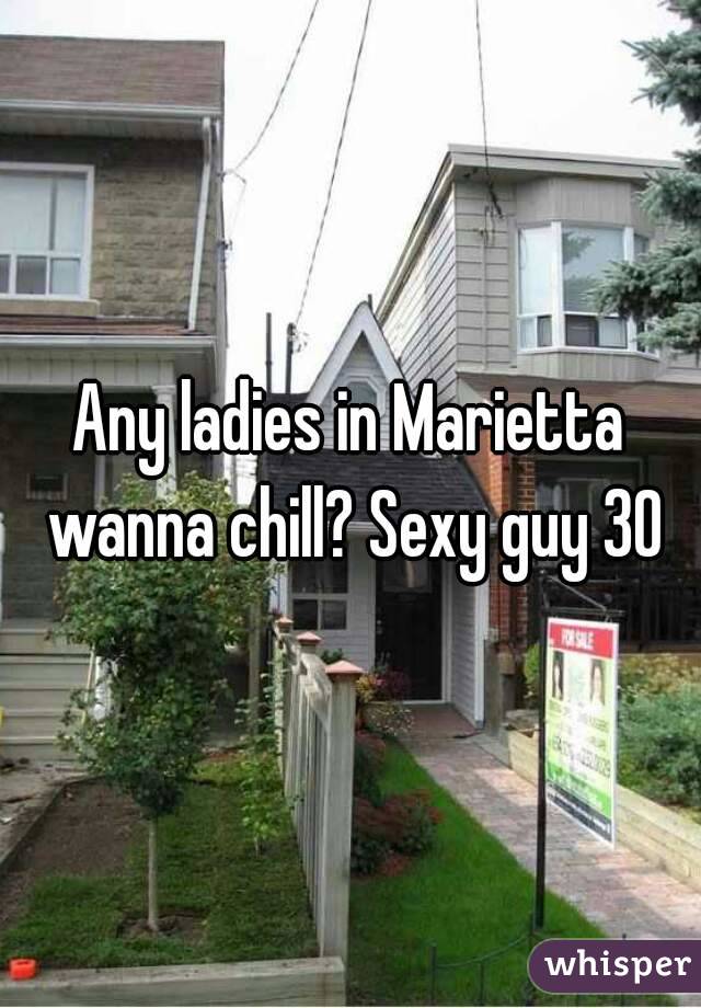 Any ladies in Marietta wanna chill? Sexy guy 30