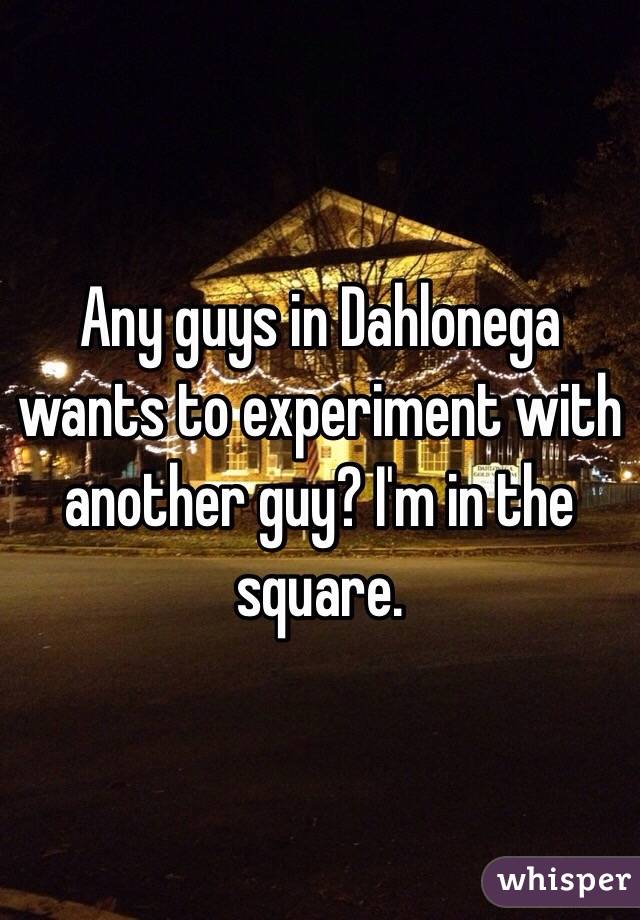 Any guys in Dahlonega wants to experiment with another guy? I'm in the square. 
