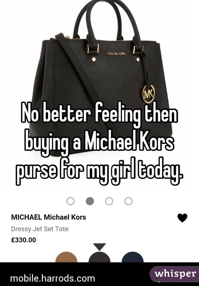 No better feeling then buying a Michael Kors purse for my girl today. 