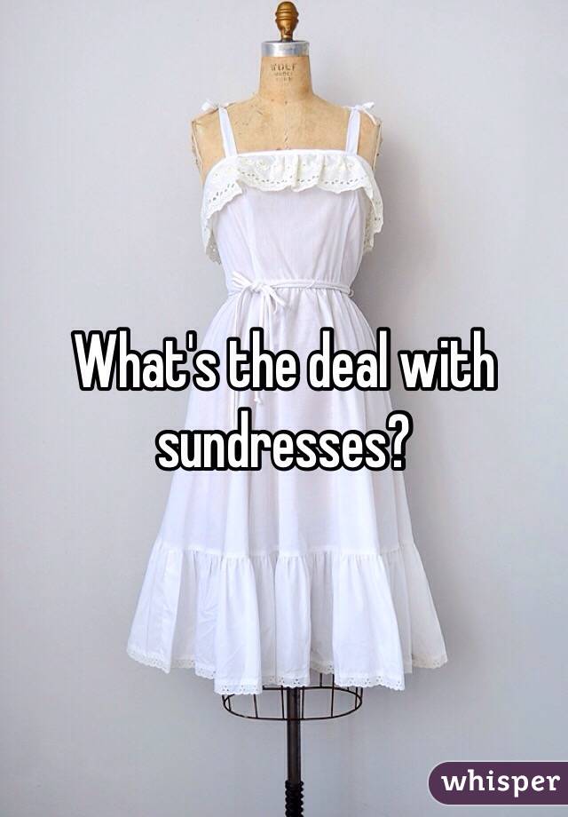 What's the deal with sundresses?