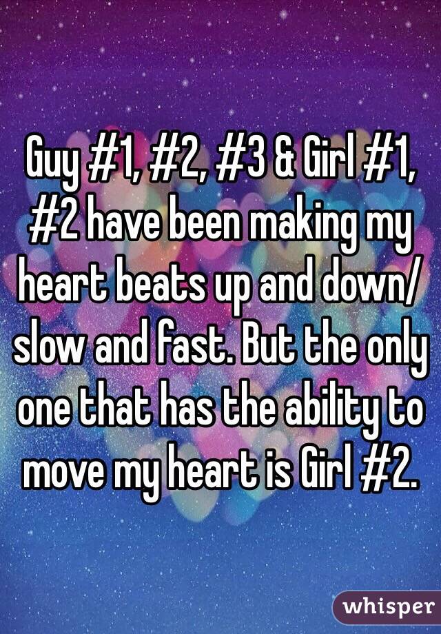 Guy #1, #2, #3 & Girl #1, #2 have been making my heart beats up and down/slow and fast. But the only one that has the ability to move my heart is Girl #2.