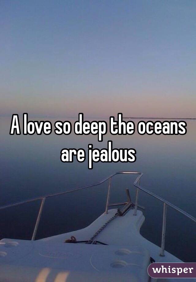 A love so deep the oceans are jealous