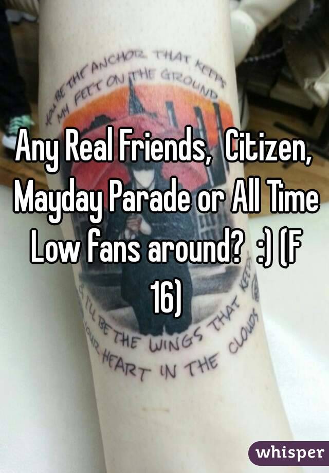 Any Real Friends,  Citizen, Mayday Parade or All Time Low fans around?  :) (F 16)