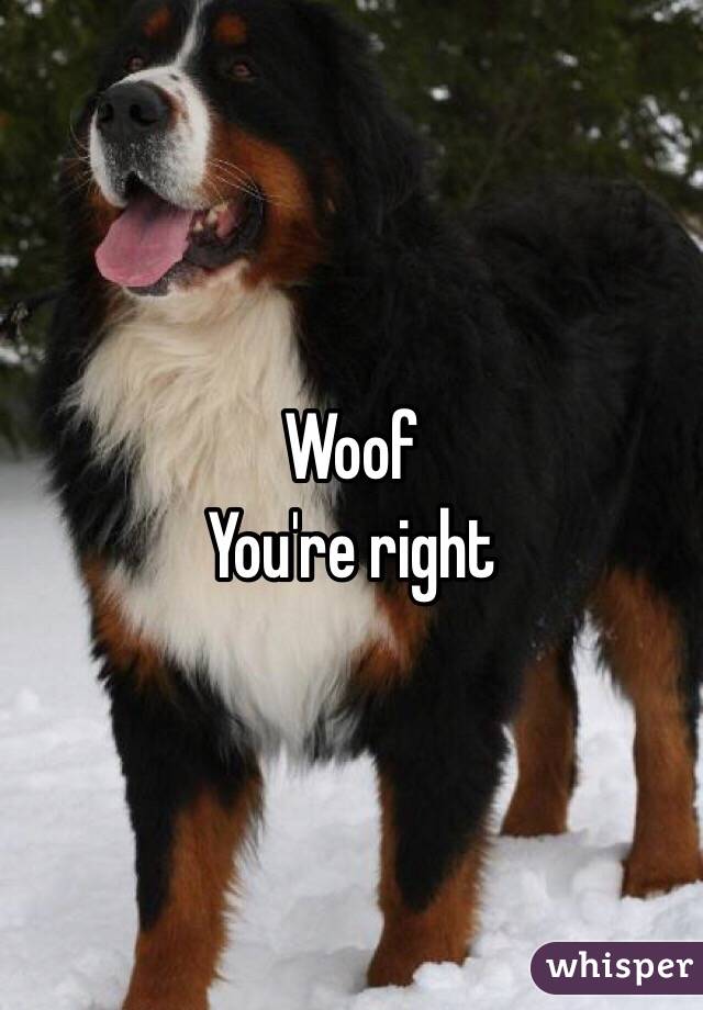 Woof
You're right