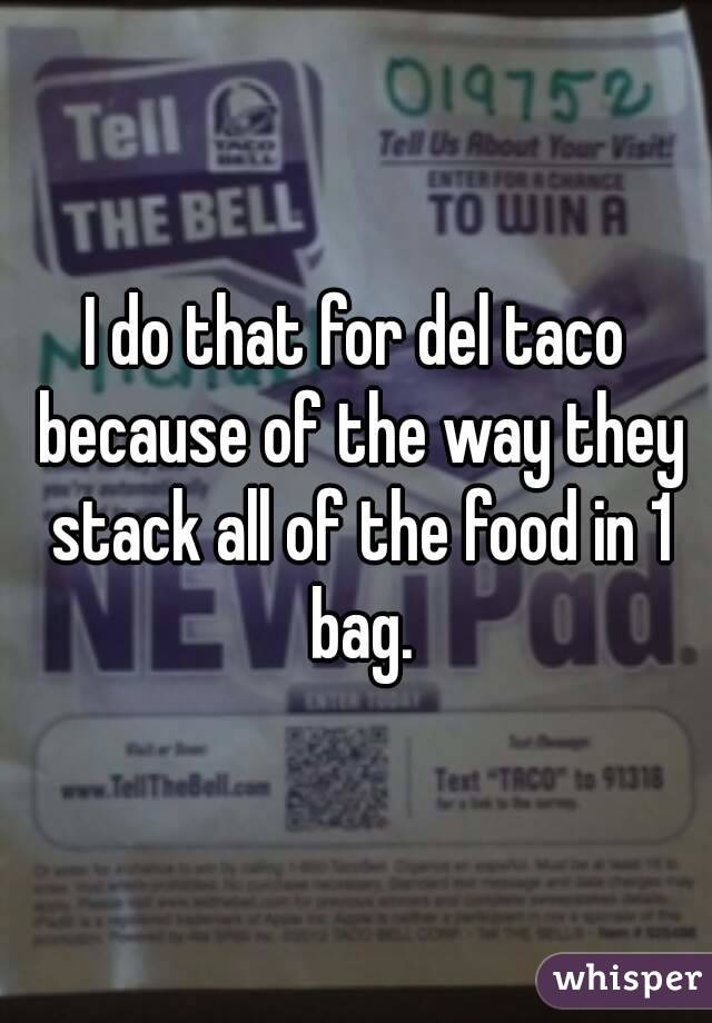 I do that for del taco because of the way they stack all of the food in 1 bag.