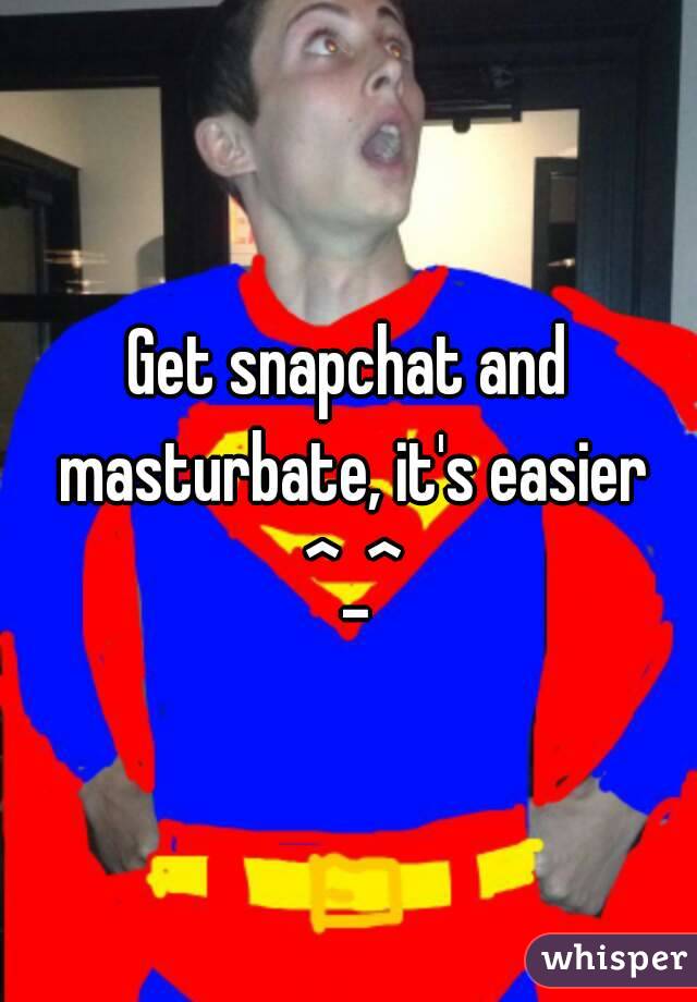 Get snapchat and masturbate, it's easier ^_^