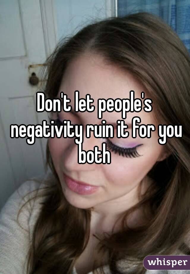 Don't let people's negativity ruin it for you both 