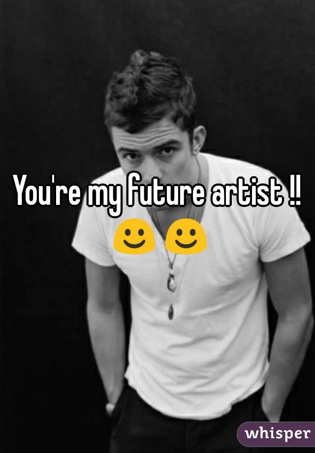 You're my future artist !! ☺☺