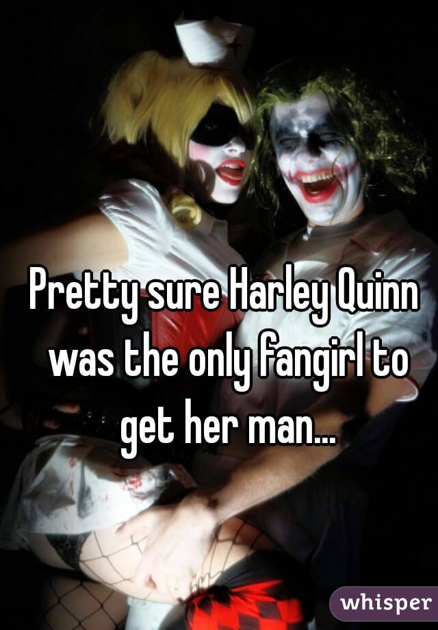 Pretty sure Harley Quinn was the only fangirl to get her man...