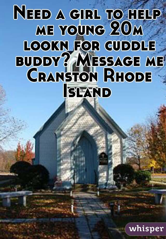 Need a girl to help me young 20m lookn for cuddle buddy? Message me Cranston Rhode Island 