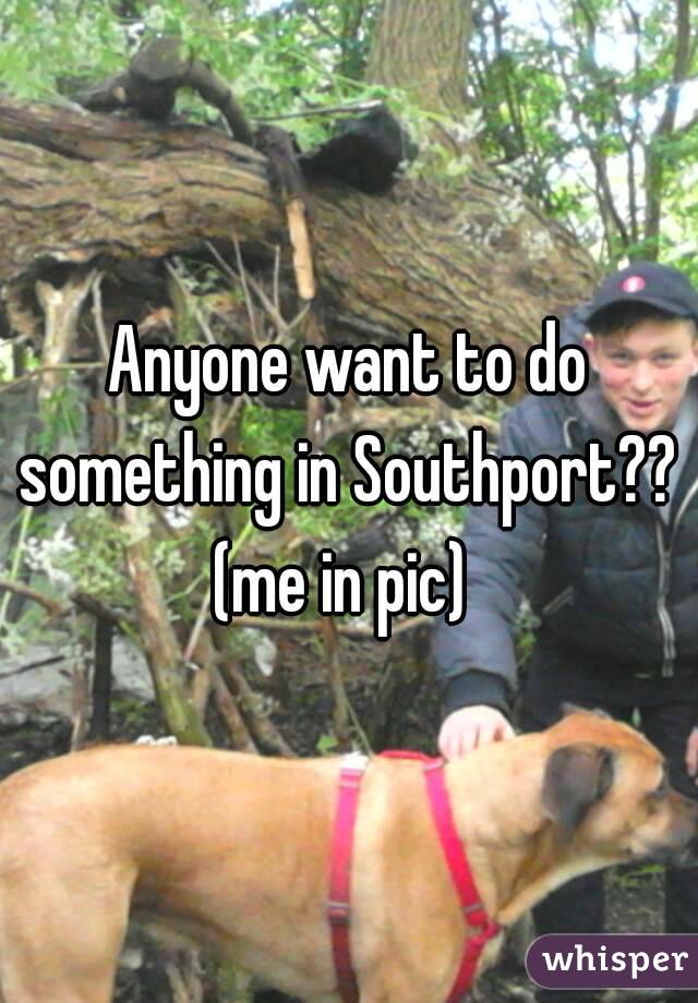 Anyone want to do something in Southport?? 
(me in pic) 