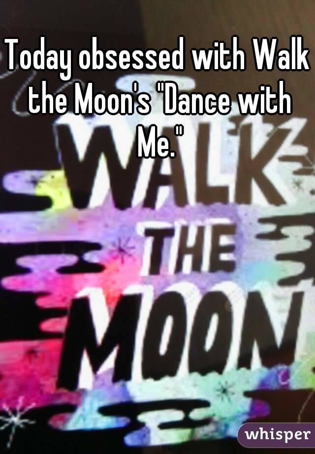 Today obsessed with Walk the Moon's "Dance with Me."