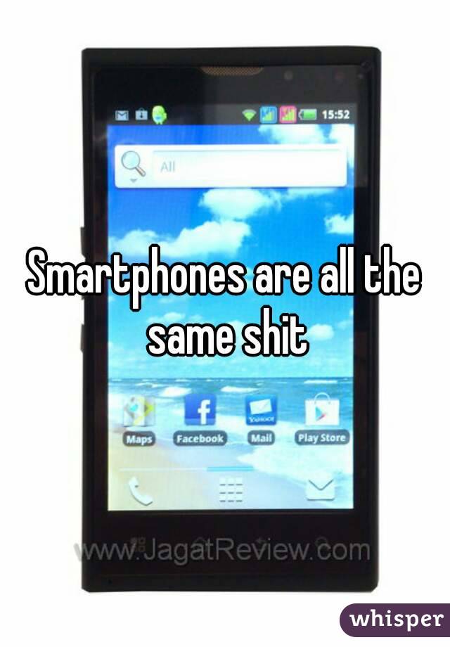 Smartphones are all the same shit